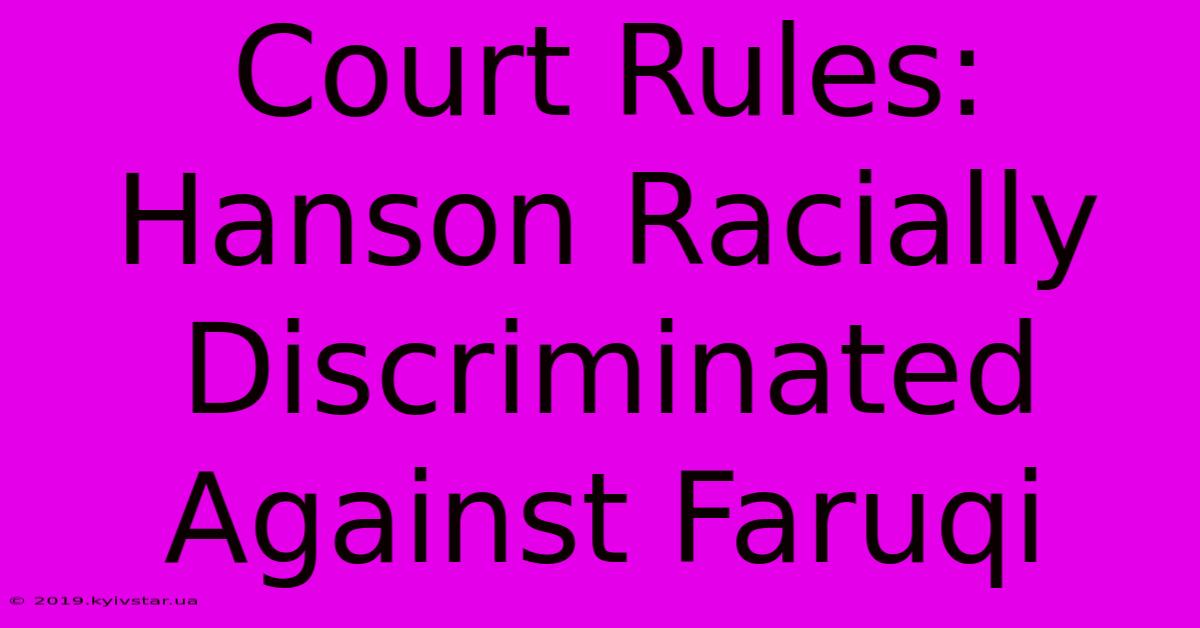 Court Rules: Hanson Racially Discriminated Against Faruqi