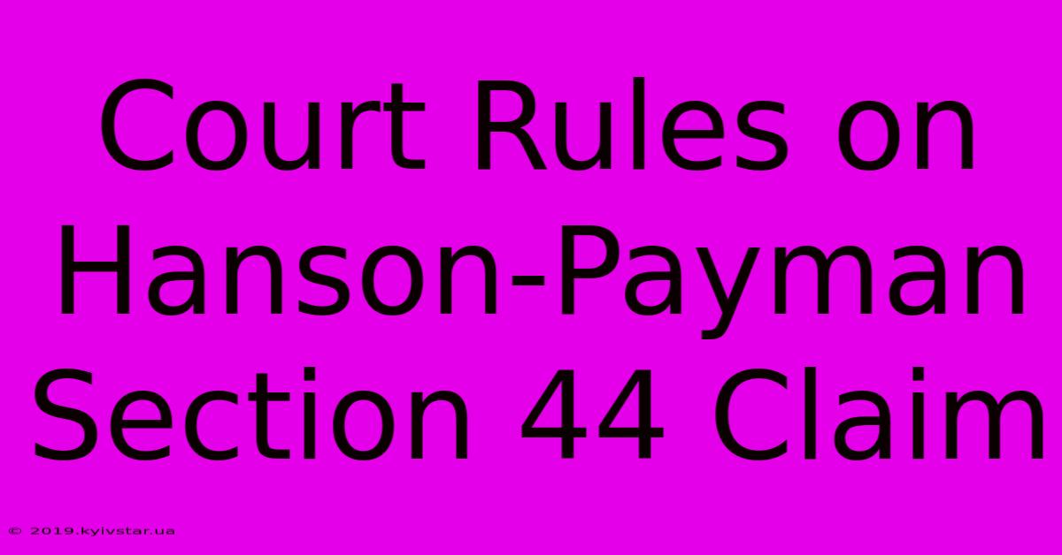 Court Rules On Hanson-Payman Section 44 Claim