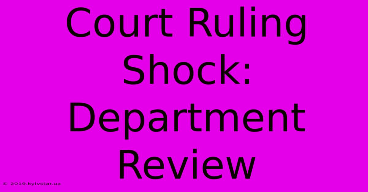 Court Ruling Shock: Department Review