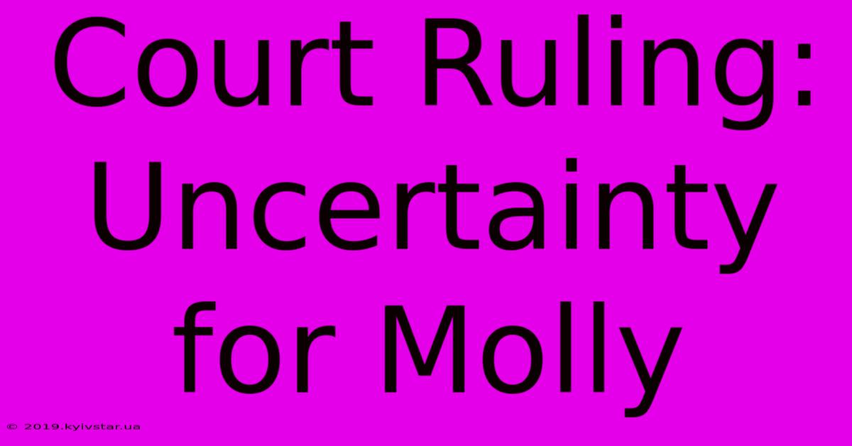 Court Ruling: Uncertainty For Molly