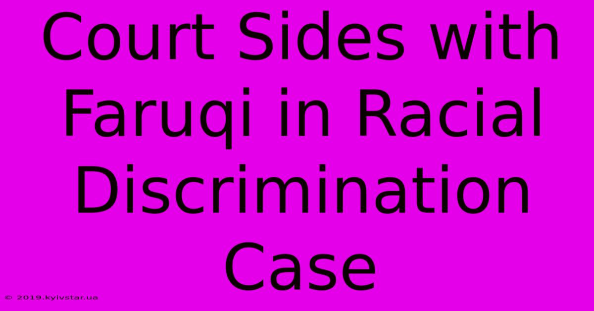 Court Sides With Faruqi In Racial Discrimination Case