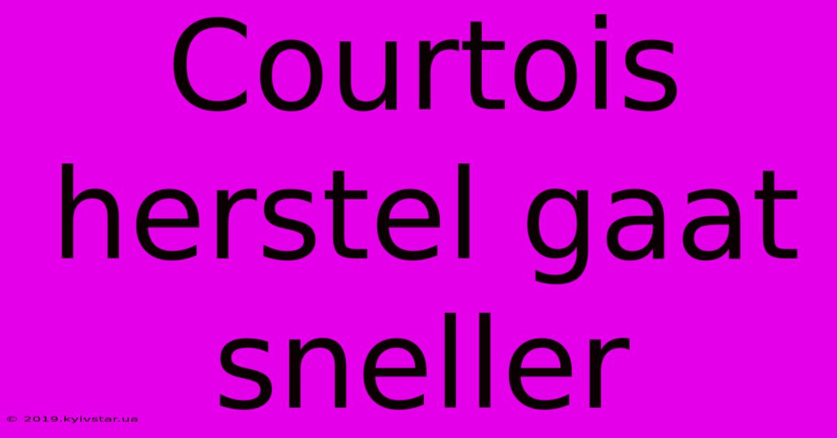 Courtois Herstel Gaat Sneller