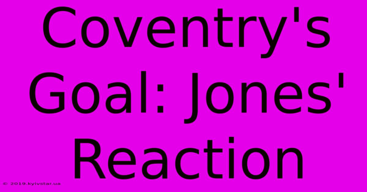 Coventry's Goal: Jones' Reaction