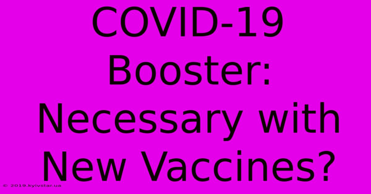 COVID-19 Booster: Necessary With New Vaccines?