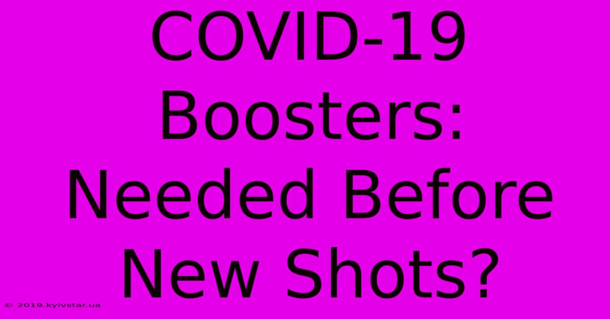 COVID-19 Boosters:  Needed Before New Shots?