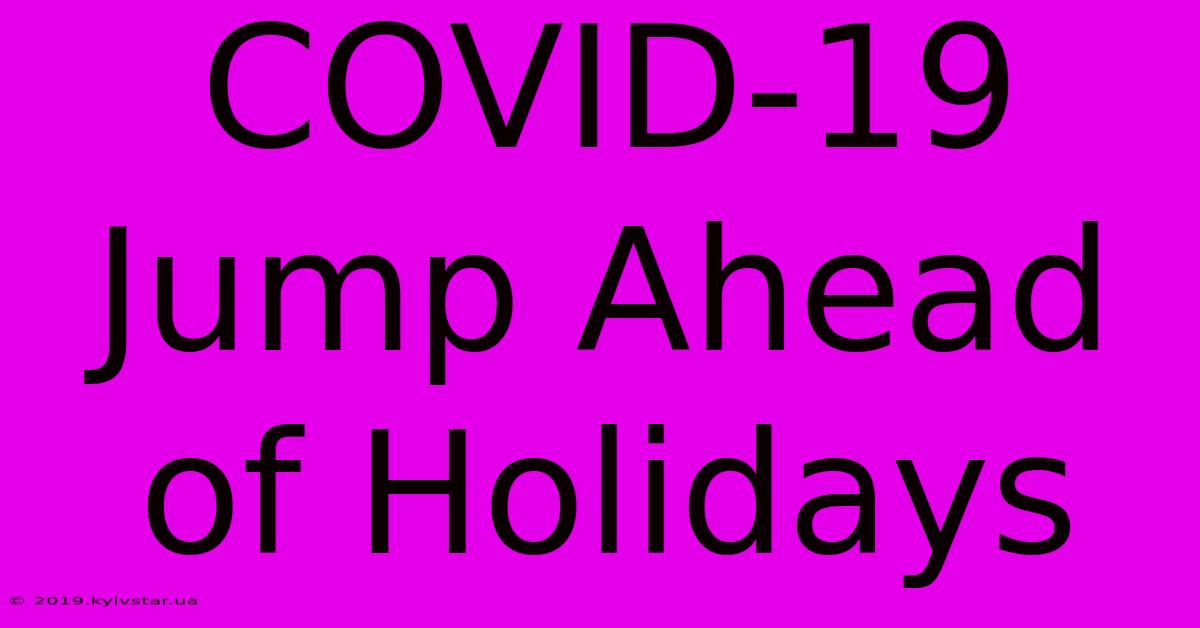 COVID-19 Jump Ahead Of Holidays