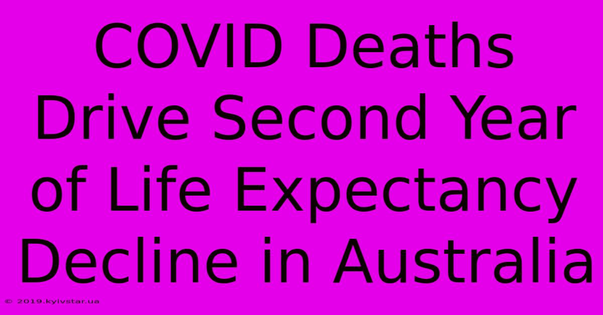 COVID Deaths Drive Second Year Of Life Expectancy Decline In Australia