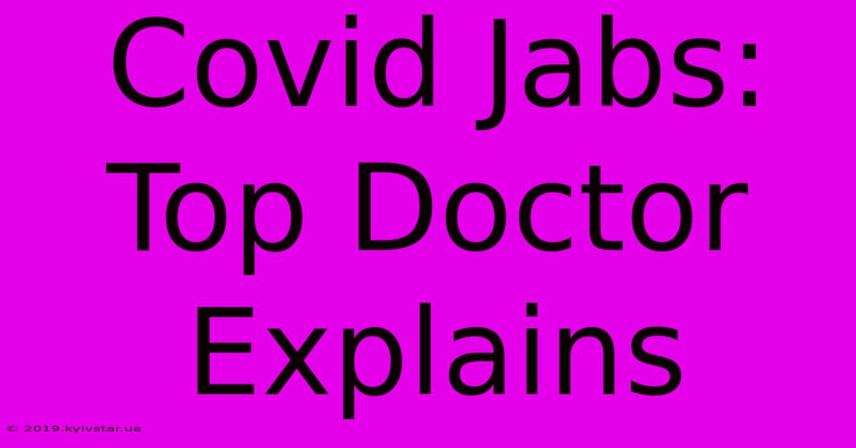 Covid Jabs: Top Doctor Explains