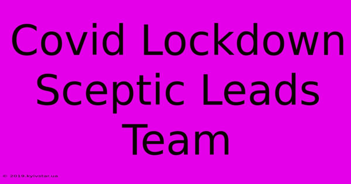 Covid Lockdown Sceptic Leads Team