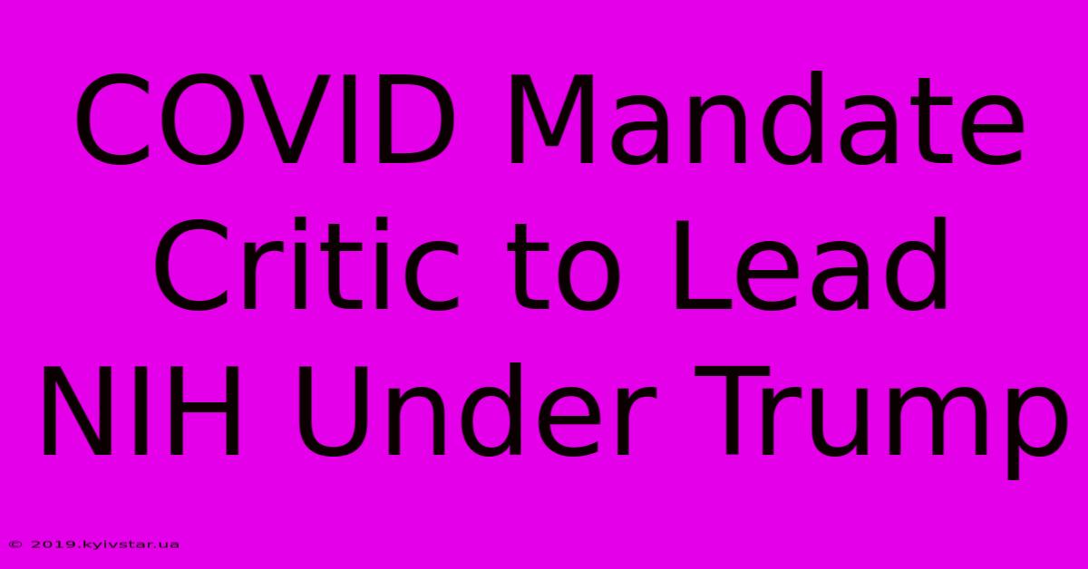 COVID Mandate Critic To Lead NIH Under Trump