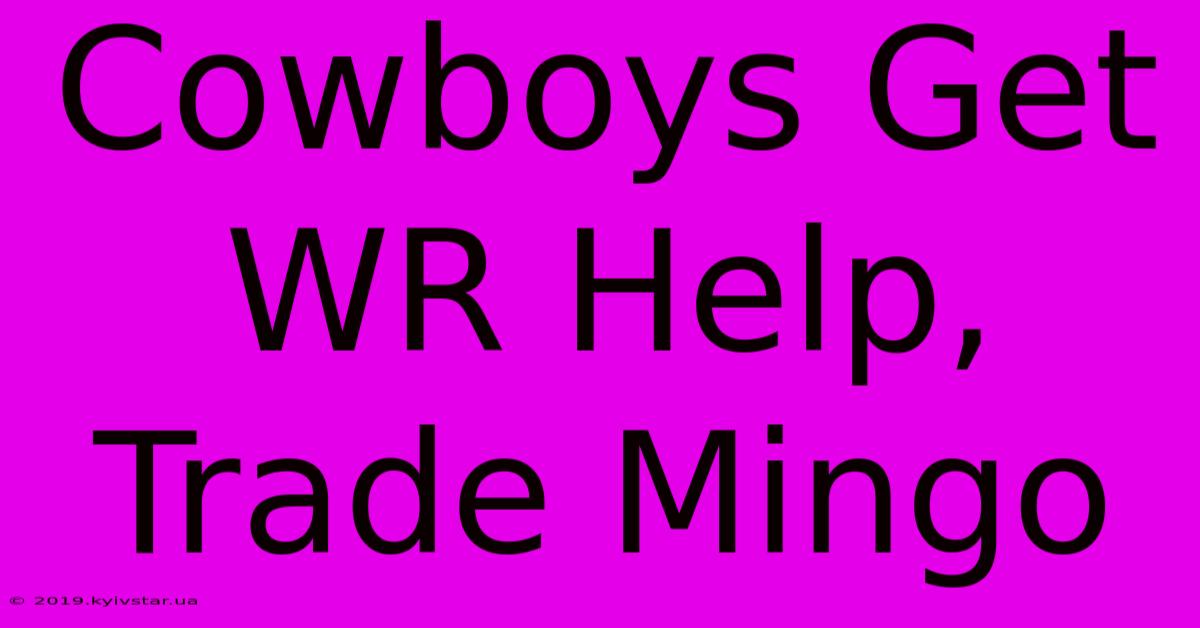 Cowboys Get WR Help, Trade Mingo