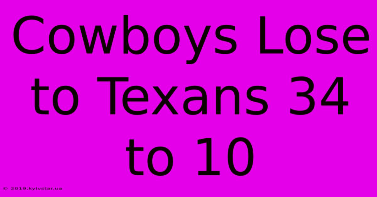 Cowboys Lose To Texans 34 To 10