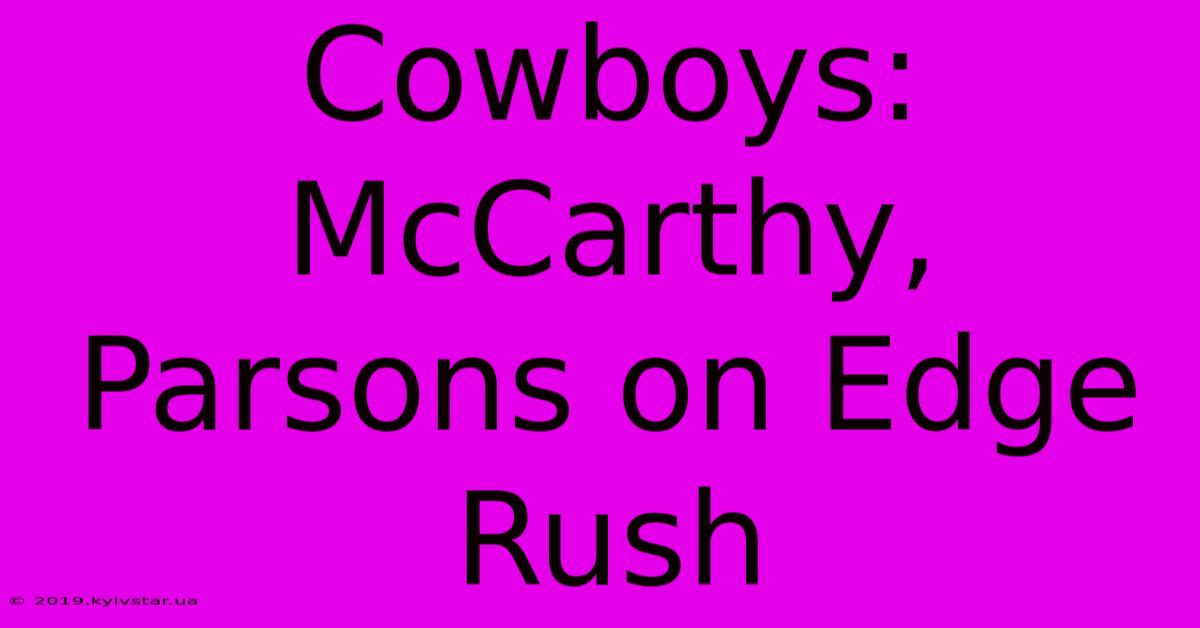 Cowboys: McCarthy, Parsons On Edge Rush 