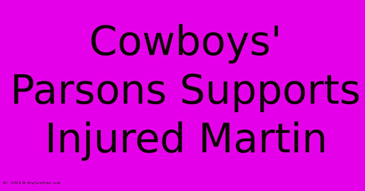 Cowboys' Parsons Supports Injured Martin 