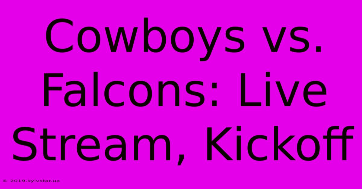 Cowboys Vs. Falcons: Live Stream, Kickoff