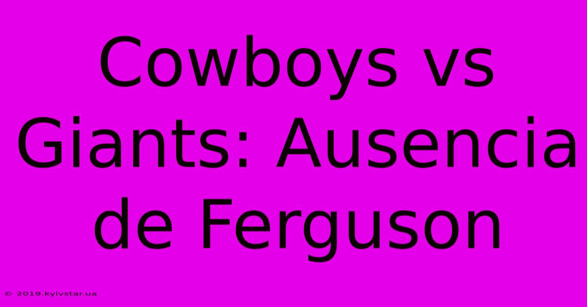 Cowboys Vs Giants: Ausencia De Ferguson