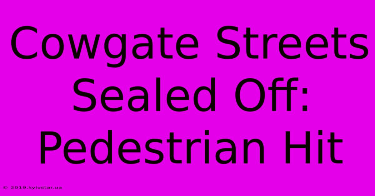 Cowgate Streets Sealed Off: Pedestrian Hit