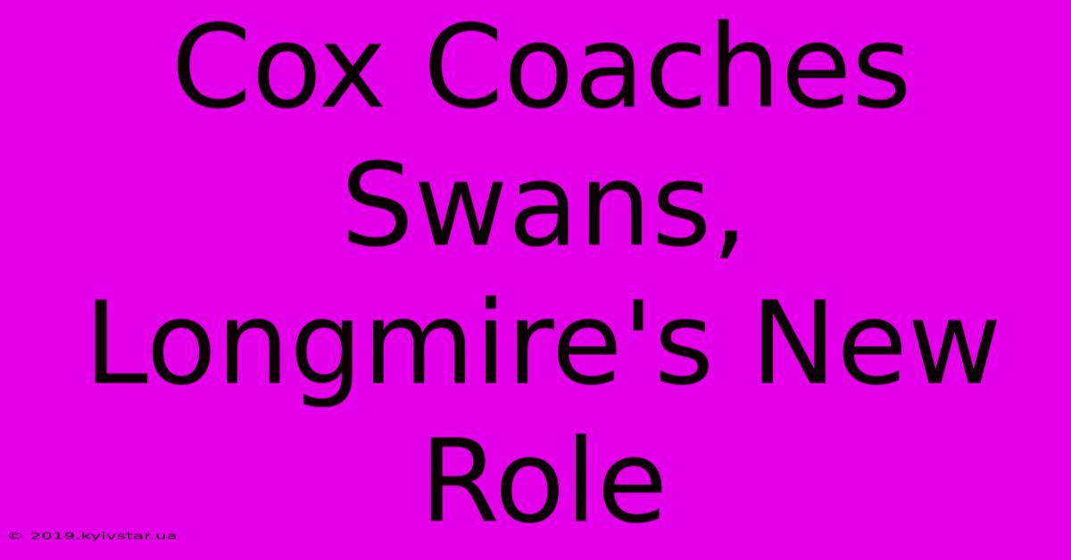 Cox Coaches Swans, Longmire's New Role