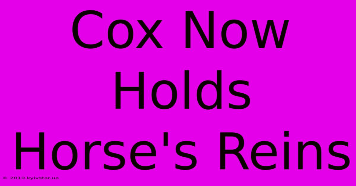 Cox Now Holds Horse's Reins