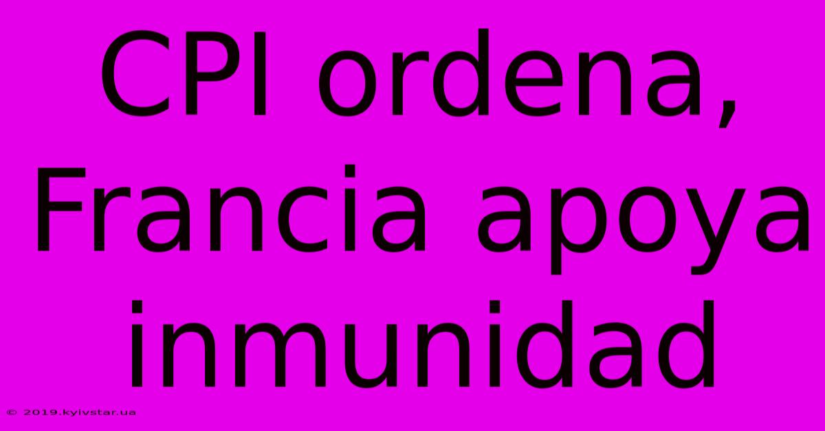 CPI Ordena, Francia Apoya Inmunidad