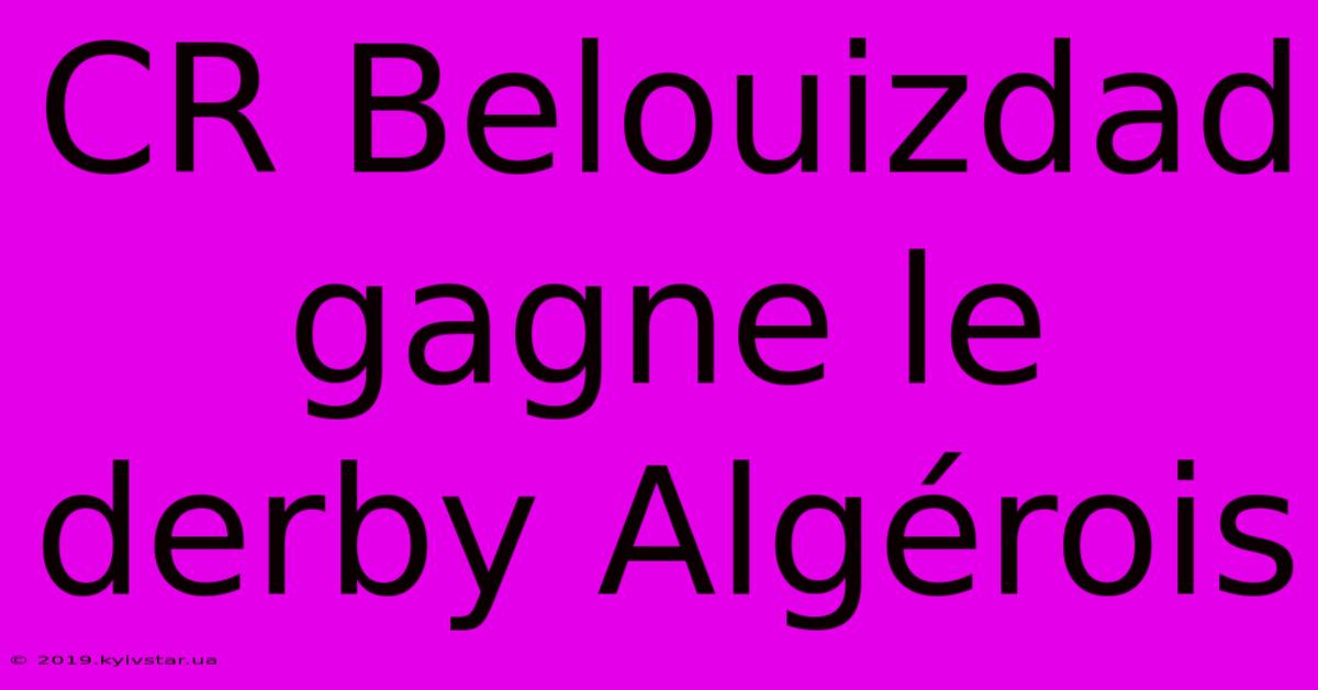 CR Belouizdad Gagne Le Derby Algérois