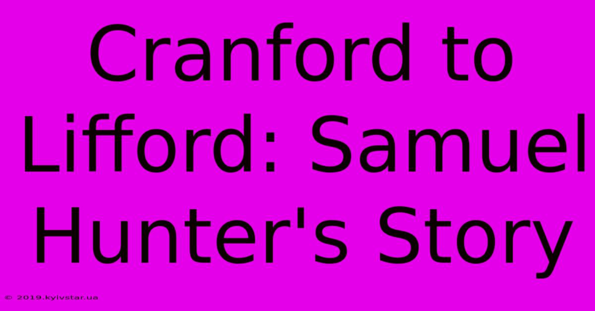 Cranford To Lifford: Samuel Hunter's Story