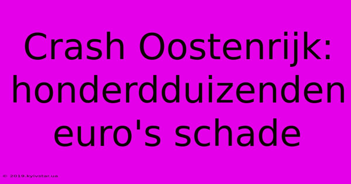 Crash Oostenrijk: Honderdduizenden Euro's Schade