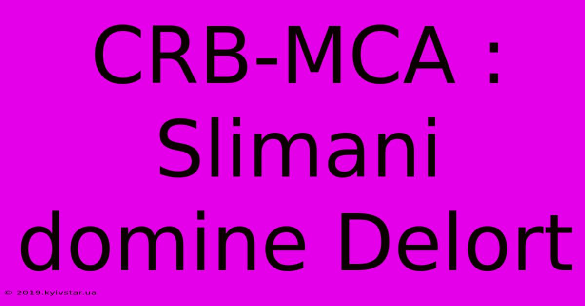 CRB-MCA : Slimani Domine Delort