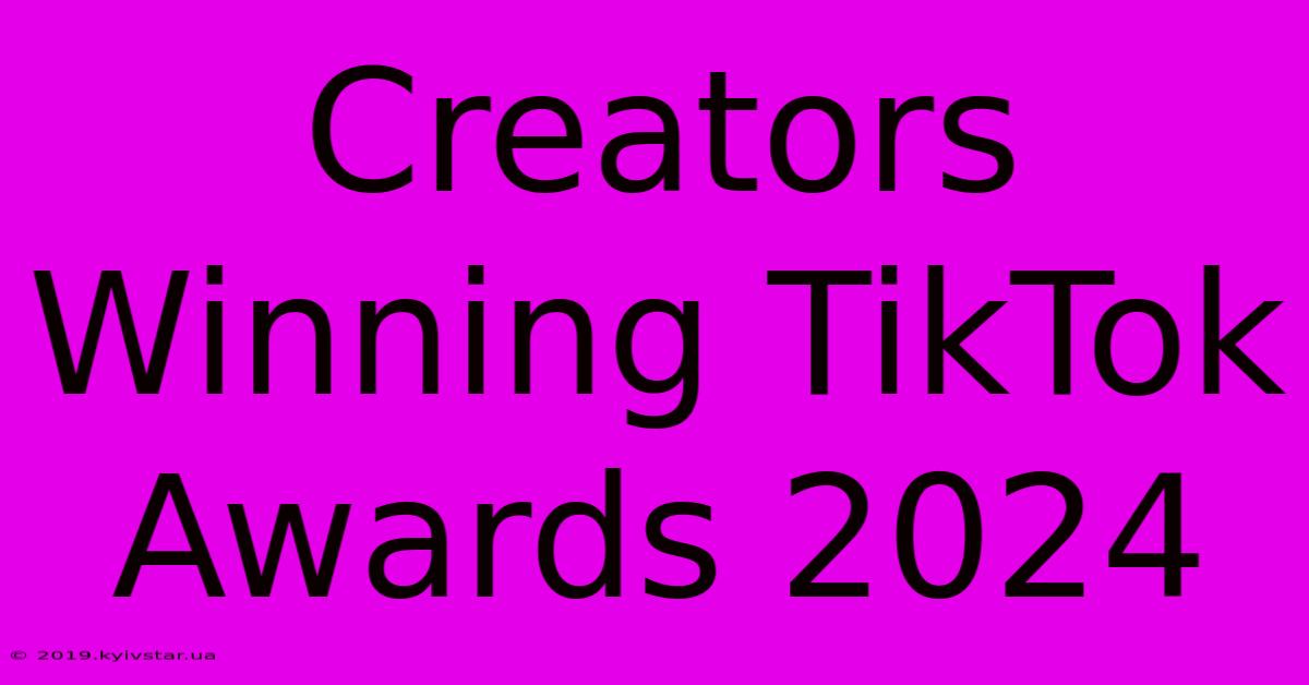 Creators Winning TikTok Awards 2024