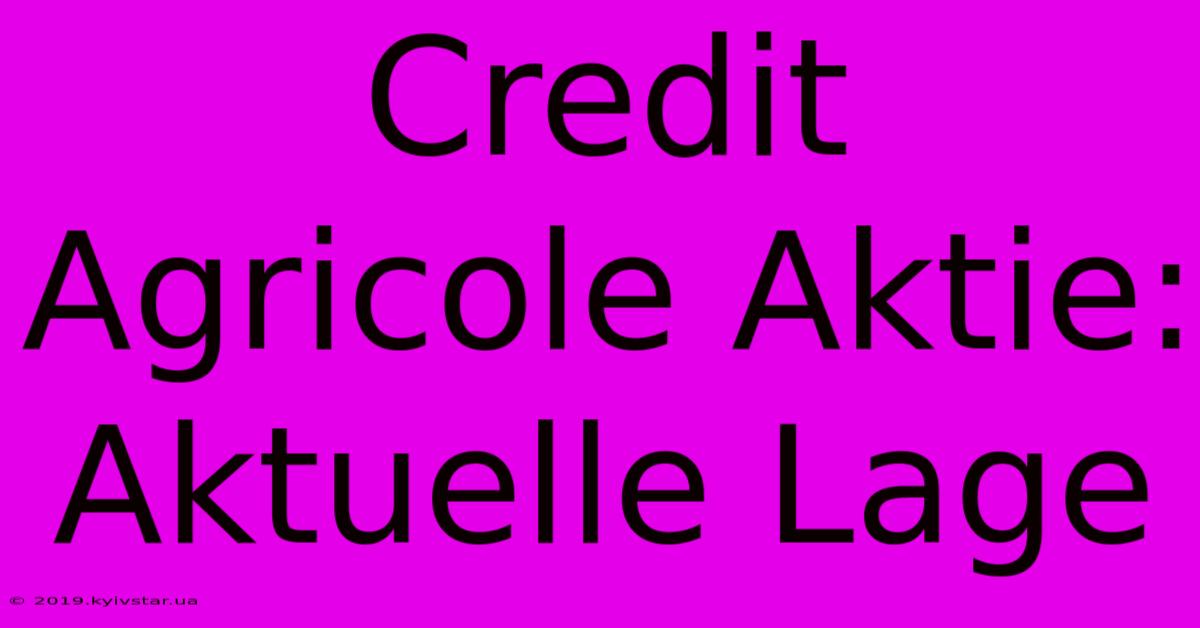 Credit Agricole Aktie: Aktuelle Lage