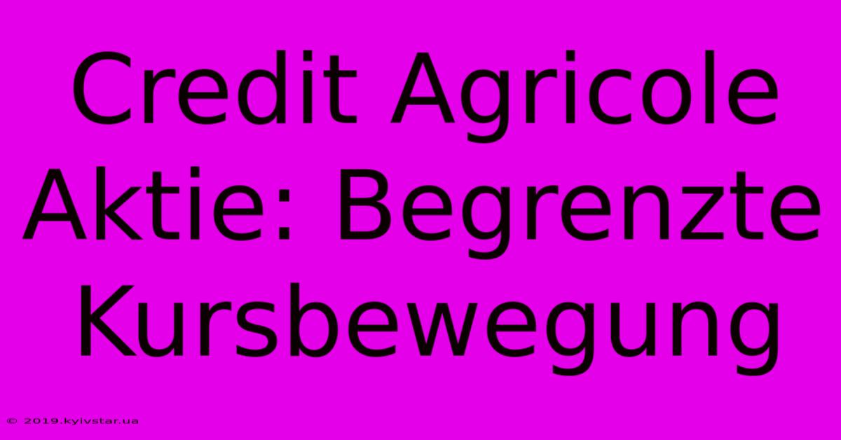 Credit Agricole Aktie: Begrenzte Kursbewegung