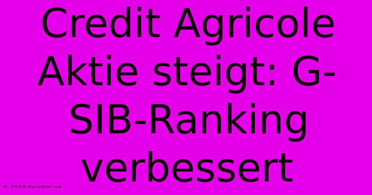 Credit Agricole Aktie Steigt: G-SIB-Ranking Verbessert