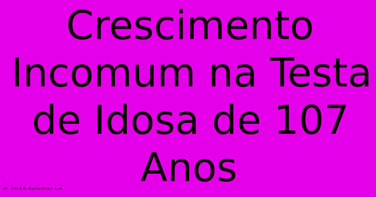 Crescimento Incomum Na Testa De Idosa De 107 Anos