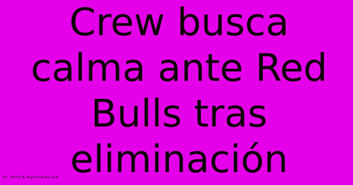 Crew Busca Calma Ante Red Bulls Tras Eliminación