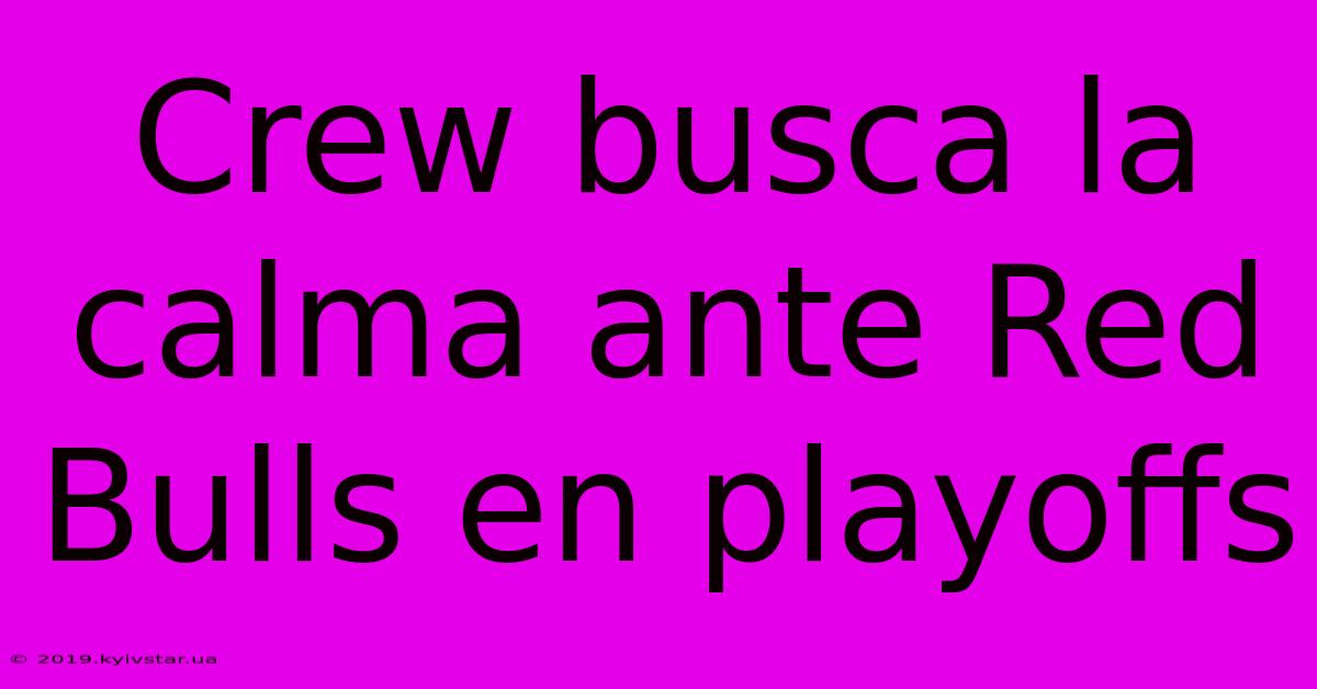 Crew Busca La Calma Ante Red Bulls En Playoffs