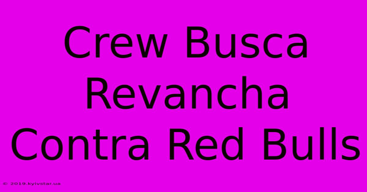 Crew Busca Revancha Contra Red Bulls