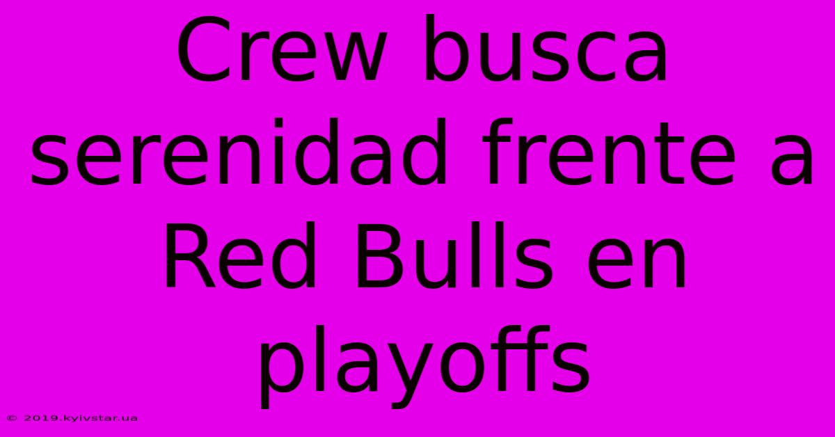 Crew Busca Serenidad Frente A Red Bulls En Playoffs 