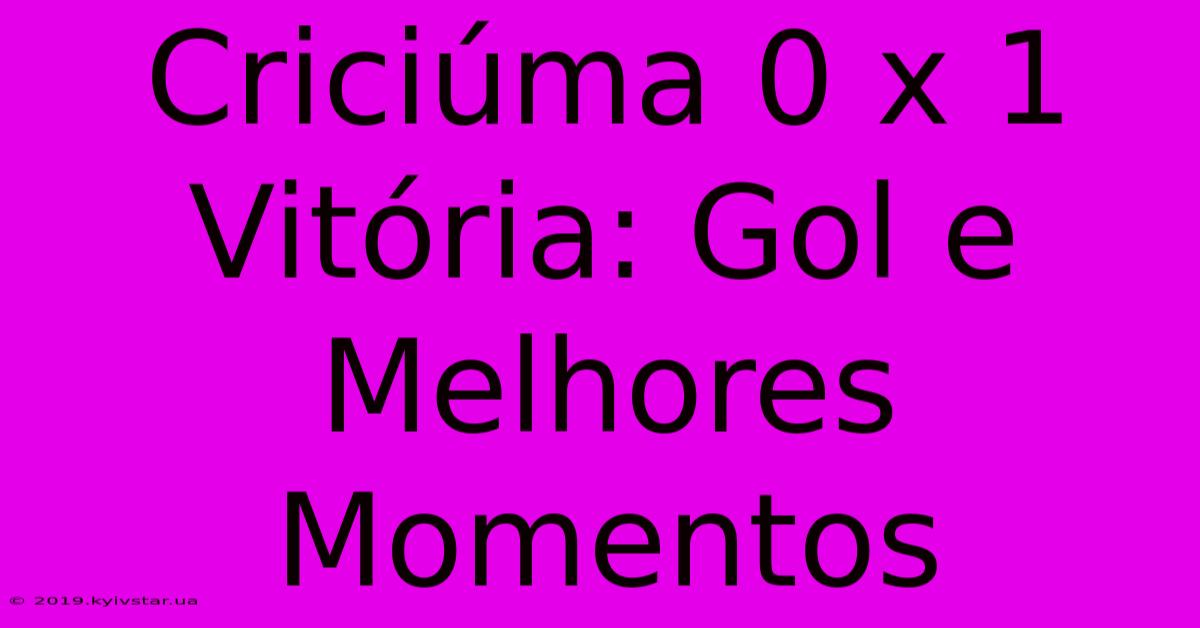 Criciúma 0 X 1 Vitória: Gol E Melhores Momentos