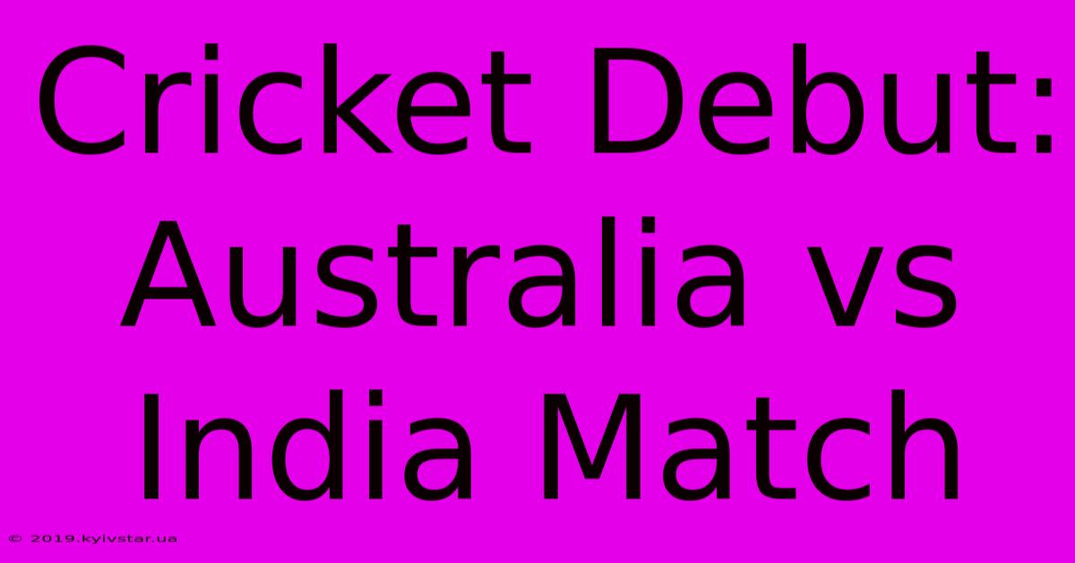 Cricket Debut: Australia Vs India Match