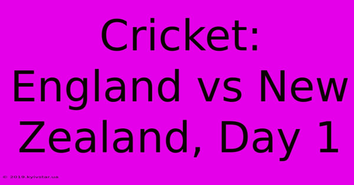 Cricket: England Vs New Zealand, Day 1