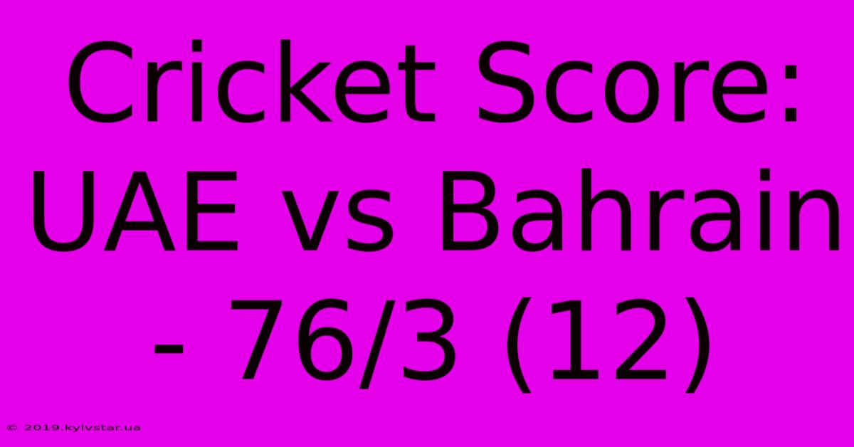 Cricket Score: UAE Vs Bahrain - 76/3 (12)