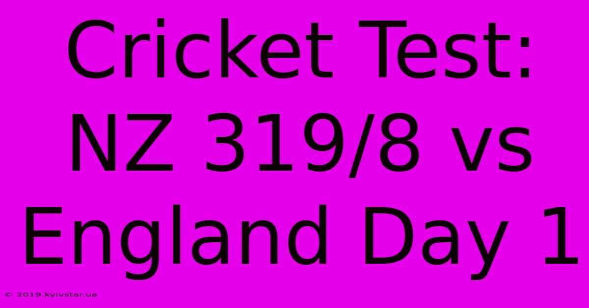 Cricket Test: NZ 319/8 Vs England Day 1