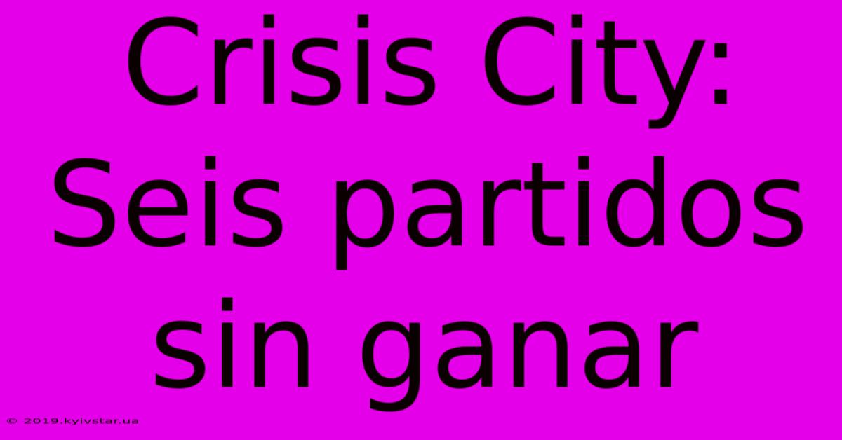 Crisis City: Seis Partidos Sin Ganar