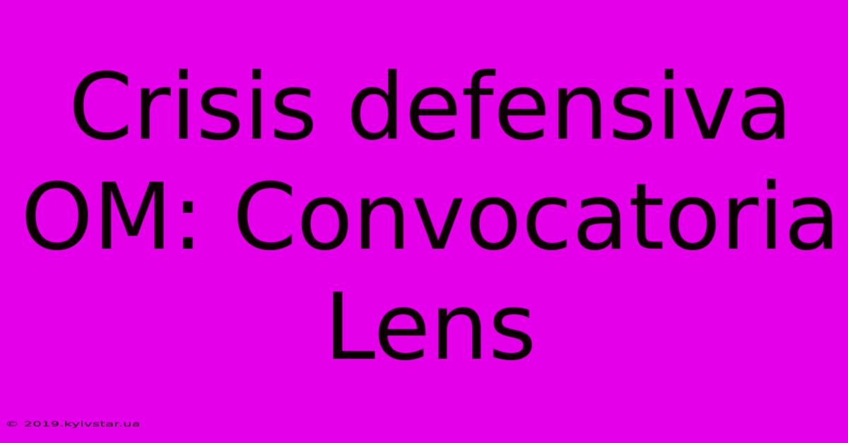 Crisis Defensiva OM: Convocatoria Lens