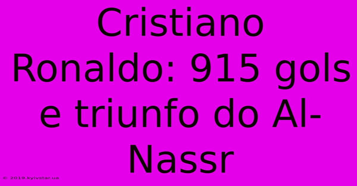 Cristiano Ronaldo: 915 Gols E Triunfo Do Al-Nassr