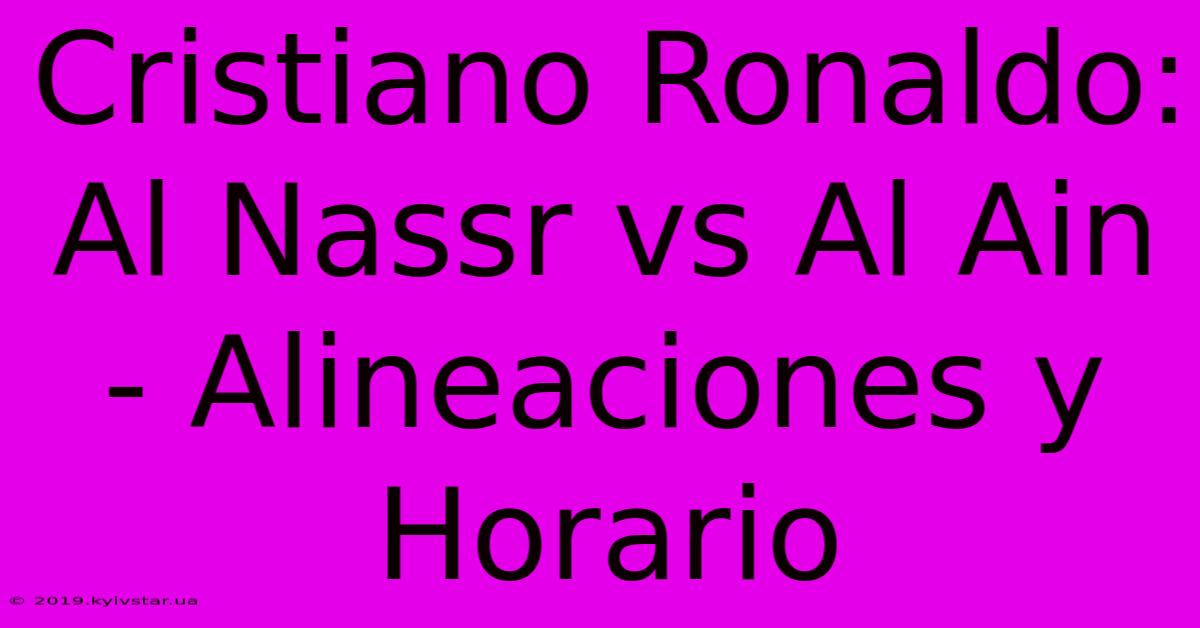 Cristiano Ronaldo: Al Nassr Vs Al Ain - Alineaciones Y Horario