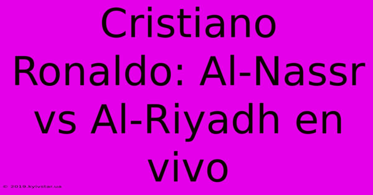 Cristiano Ronaldo: Al-Nassr Vs Al-Riyadh En Vivo