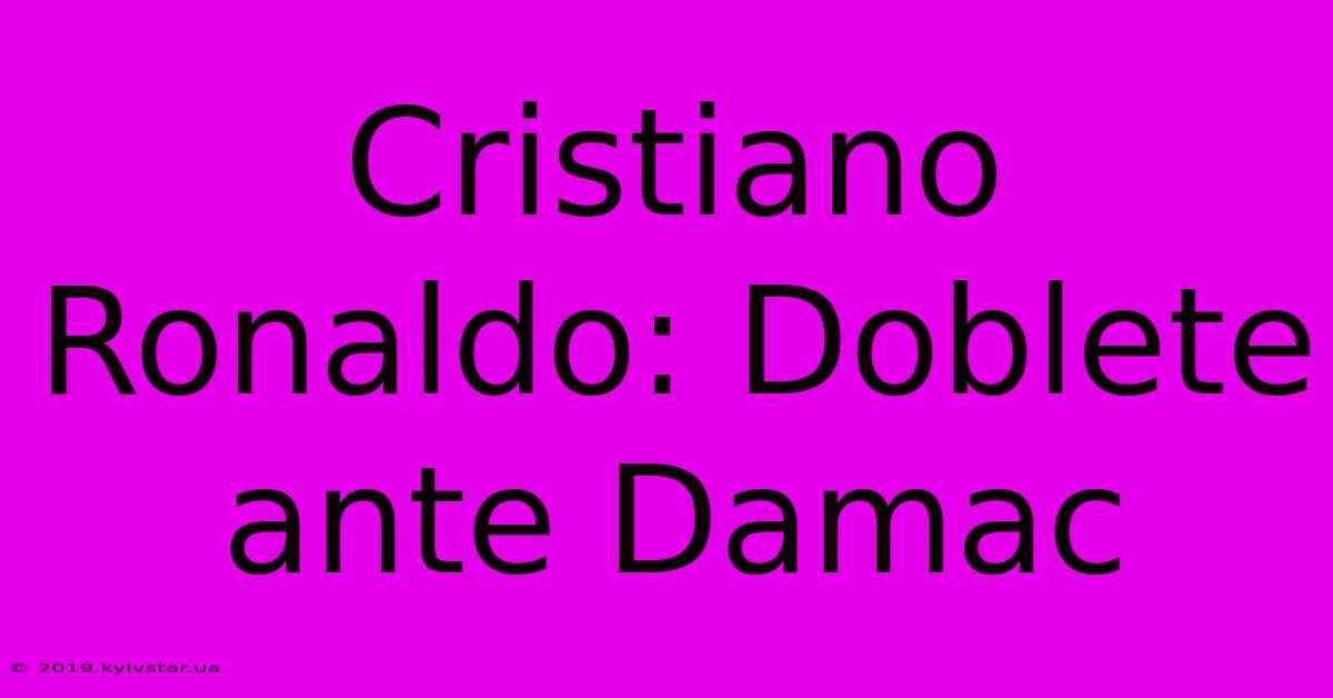 Cristiano Ronaldo: Doblete Ante Damac