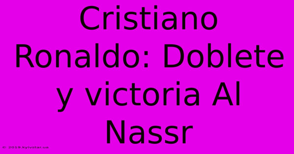 Cristiano Ronaldo: Doblete Y Victoria Al Nassr