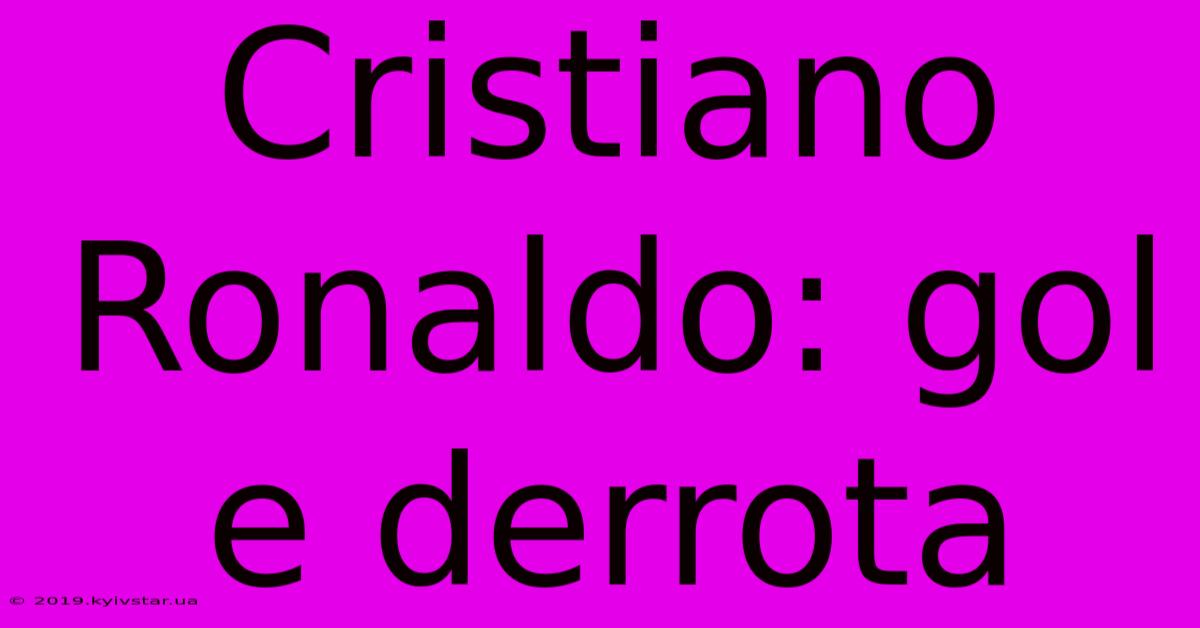 Cristiano Ronaldo: Gol E Derrota